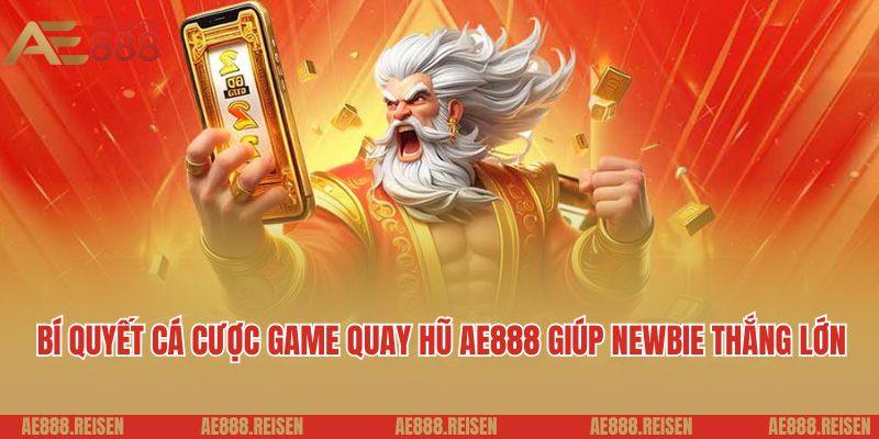 Bí quyết cá cược game quay hũ AE888 giúp newbie thắng lớn