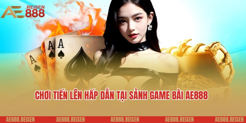 Game Bài AE888 - Liệu Có Bí Mật Đằng Sau Những Ván Bài Thắng Lớn? 2 Chơi tiến lên hấp dẫn tại sảnh game bài AE888