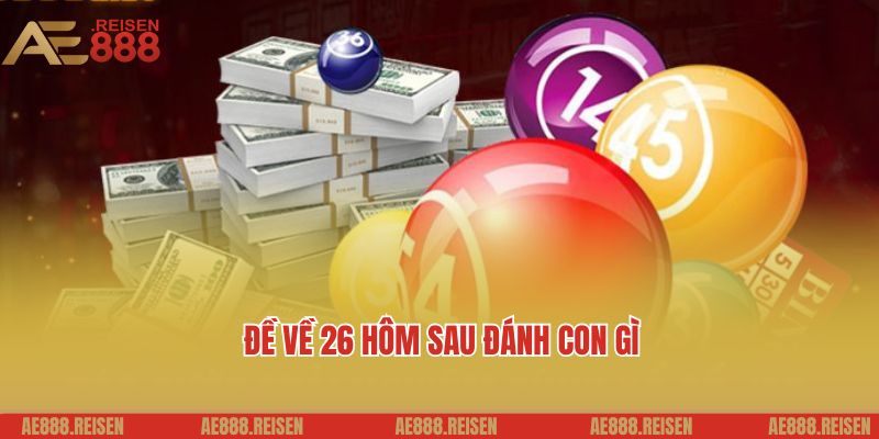 Sử dụng cầu chạm để biết đề về 26 hôm sau đánh con gì