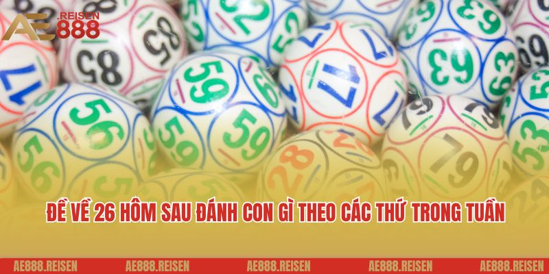 Đề về 26 hôm sau đánh con gì theo các thứ trong tuần