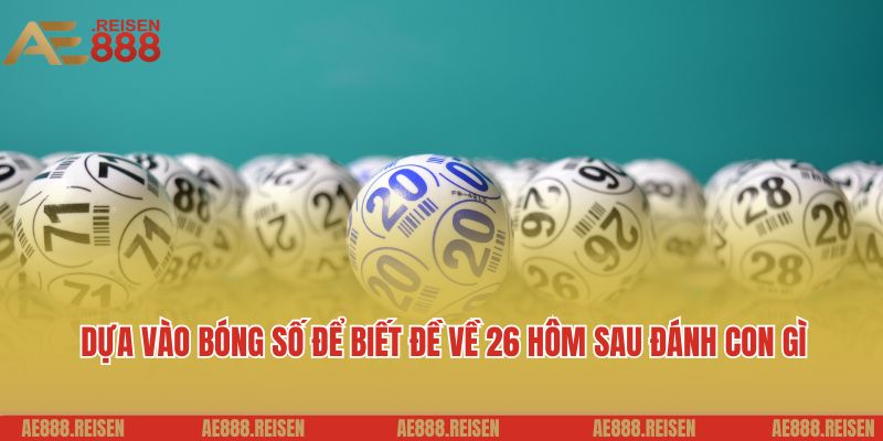 Dựa vào bóng số để biết đề về 26 hôm sau đánh con gì