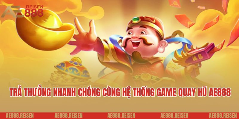 Trả thưởng siêu nhanh chóng cùng hệ thống game quay hũ AE888