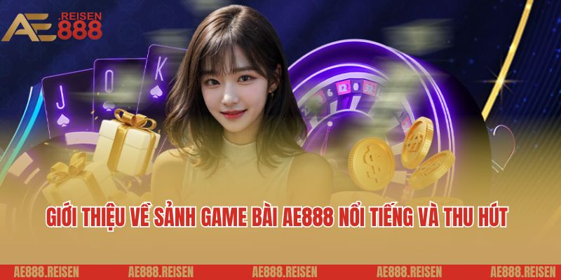 Game Bài AE888 - Liệu Có Bí Mật Đằng Sau Những Ván Bài Thắng Lớn? 1 Giới thiệu về sảnh game bài AE888 nổi tiếng và thu hút