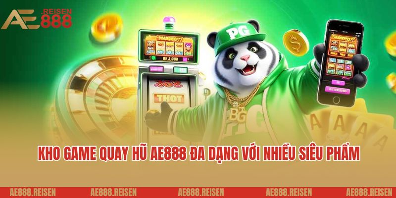 Kho game quay hũ AE888 đa dạng với nhiều siêu phẩm