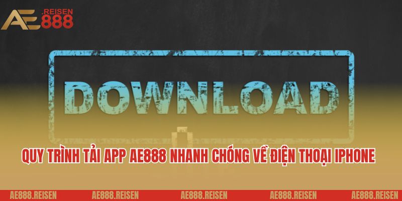 Tải App AE888 - Trải Nghiệm Cá Cược Đỉnh Cao Trên Điện Thoại 2 Quy trình tải app AE888 nhanh chóng về điện thoại iPhone