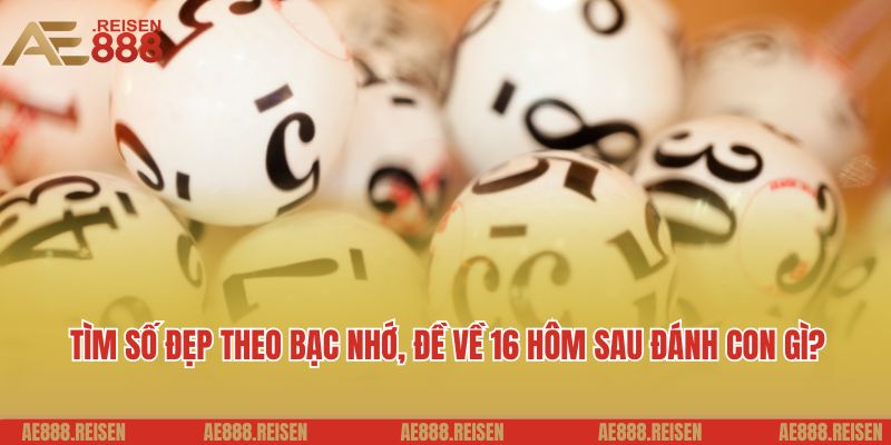 Lưu ý cần quan tâm khi cá cược, đề về 16 hôm sau đánh số gì