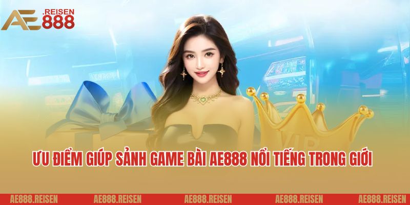 Game Bài AE888 - Liệu Có Bí Mật Đằng Sau Những Ván Bài Thắng Lớn? 4 Ưu điểm giúp sảnh game bài AE888 nổi tiếng trong giới