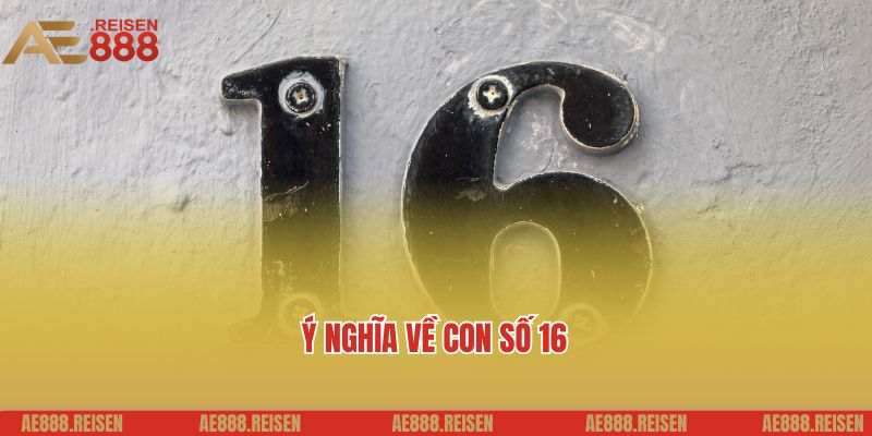 Ý nghĩa về con số đề về 16 hôm sau đánh con gì 