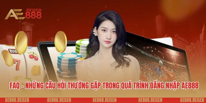 Đăng Nhập AE888: Bước Vào Thiên Đường Giải Trí, Bạn Đã Sẵn Sàng Chưa? 5 FAQ - những câu hỏi thường gặp trong quá trình đăng nhập AE888