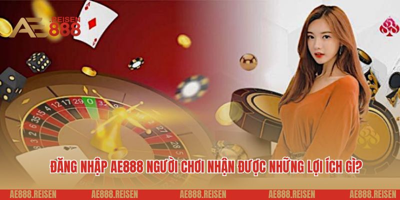Đăng Nhập AE888: Bước Vào Thiên Đường Giải Trí, Bạn Đã Sẵn Sàng Chưa? 3 Đăng nhập AE888 người chơi nhận được những lợi ích gì?