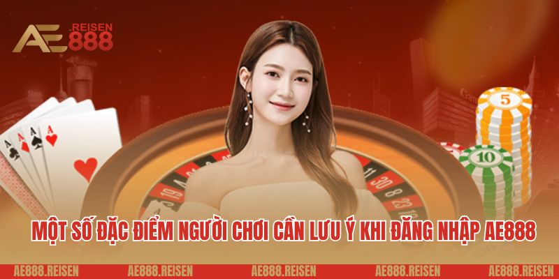 Đăng Nhập AE888: Bước Vào Thiên Đường Giải Trí, Bạn Đã Sẵn Sàng Chưa? 4 Một số đặc điểm người chơi cần lưu ý khi đăng nhập AE888