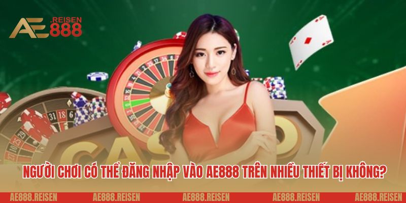 Đăng Nhập AE888: Bước Vào Thiên Đường Giải Trí, Bạn Đã Sẵn Sàng Chưa? 6 Người chơi có thể đăng nhập vào AE888 trên nhiều thiết bị không?