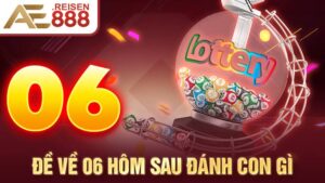Đề về 06 hôm sau đánh con gì