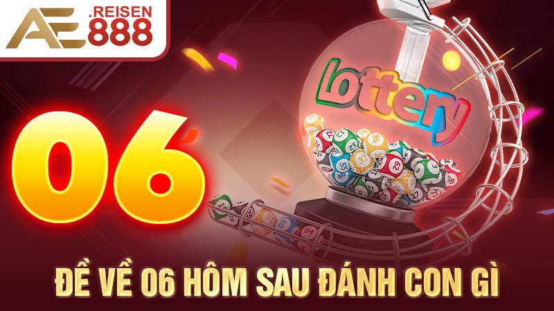 Đề về 06 hôm sau đánh con gì